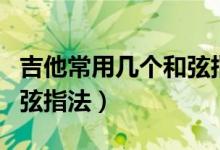 吉他常用几个和弦指法视频（吉他常用几个和弦指法）