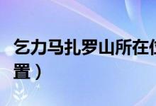 乞力马扎罗山所在位置（乞力马扎罗山地图位置）