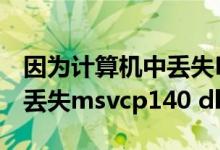 因为计算机中丢失DuiLib.dll（因为计算机中丢失msvcp140 dll）