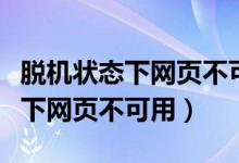 脱机状态下网页不可用是什么意思（脱机状态下网页不可用）