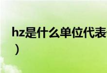 hz是什么单位代表什么意思（HZ是什么单位）