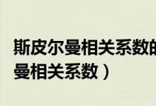 斯皮尔曼相关系数的计算公式（什么是斯皮尔曼相关系数）