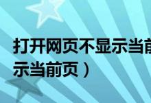 打开网页不显示当前页怎么办（打开网页不显示当前页）