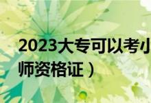 2023大专可以考小学教资吗（大专如何考教师资格证）