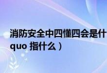 消防安全中四懂四会是什么（消防安全 ldquo 四懂四会 rdquo 指什么）