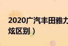 2020广汽丰田雅力士致炫（丰田雅力士和致炫区别）