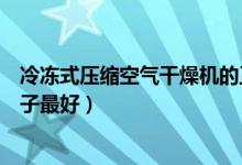 冷冻式压缩空气干燥机的工作原理（压缩空气干燥机什么牌子最好）