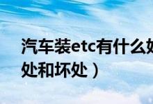 汽车装etc有什么好处和坏处（etc有什么好处和坏处）