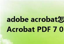 adobe acrobat怎么压缩pdf大小（Adobe Acrobat PDF 7 0 序列号）