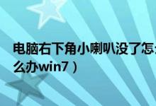 电脑右下角小喇叭没了怎么办（电脑右下角小喇叭不见了怎么办win7）