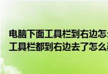 电脑下面工具栏到右边怎么办（电脑桌面的做下面那一排的工具栏都到右边去了怎么弄）