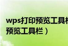 wps打印预览工具栏隐藏了怎么办（wps打印预览工具栏）