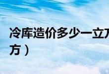 冷库造价多少一立方水果（冷库造价多少一立方）