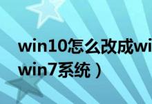 win10怎么改成win7界面（win10怎么改成win7系统）