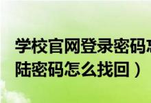 学校官网登录密码忘了（1s1k eduyun cn登陆密码怎么找回）