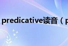 predicative读音（predicative是什么意思）