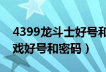 4399龙斗士好号和密码真的大全（龙斗士游戏好号和密码）