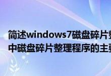 简述windows7磁盘碎片整理程序的基本功能（windows 7中磁盘碎片整理程序的主要作用是）