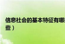 信息社会的基本特征有哪些方面（信息社会的基本特征有哪些）