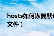 hosts如何恢复默认设置（怎么还原HOSTS文件）