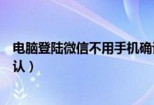 电脑登陆微信不用手机确认登陆（电脑登陆微信不用手机确认）