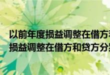 以前年度损益调整在借方和贷方分别什么意思啊（以前年度损益调整在借方和贷方分别什么意思）