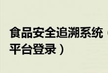 食品安全追溯系统（山东省食品安全追溯公共平台登录）