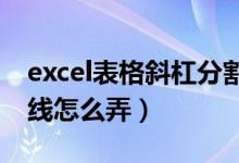 excel表格斜杠分割线怎么弄（表格斜杠分割线怎么弄）