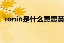 ronin是什么意思英语（ronin是什么意思）