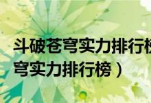 斗破苍穹实力排行榜药老可以排第几（斗破苍穹实力排行榜）