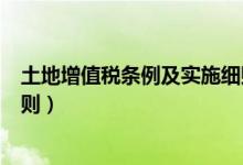 土地增值税条例及实施细则最新（土地增值税条例及实施细则）