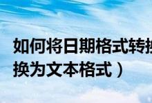 如何将日期格式转换为文本格式（日期格式转换为文本格式）