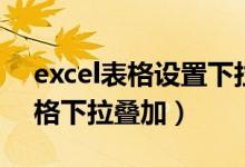 excel表格设置下拉选项怎么设置（excel表格下拉叠加）