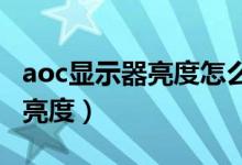 aoc显示器亮度怎么调低（AOC显示器如何调亮度）