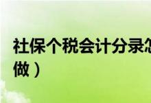 社保个税会计分录怎么做（个税会计分录怎么做）