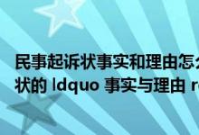 民事起诉状事实和理由怎么写（结合实例 谈谈撰写民事起诉状的 ldquo 事实与理由 rdquo 应当注意哪些问题_）