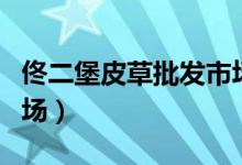 佟二堡皮草批发市场地址（佟二堡皮草批发市场）