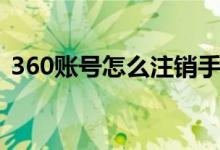 360账号怎么注销手机（360账号怎么注销）