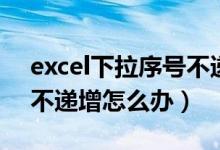 excel下拉序号不递增（excel表格序号下拉不递增怎么办）