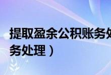 提取盈余公积账务处理流程（提取盈余公积账务处理）