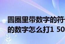 圆圈里带数字的符号怎么打（excel里带圆圈的数字怎么打1 50）