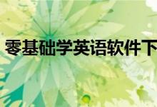 零基础学英语软件下载（零基础学英语软件）