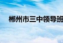 郴州市三中领导班子名单（郴州市三中）