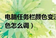 电脑任务栏颜色变淡怎么设置（电脑任务栏颜色怎么调）