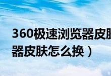 360极速浏览器皮肤壁纸在哪（360极速浏览器皮肤怎么换）