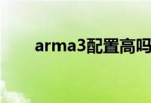 arma3配置高吗（arma3配置要求）