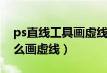 ps直线工具画虚线怎么设置（ps直线工具怎么画虚线）