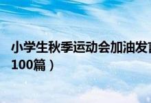 小学生秋季运动会加油发言稿（小学秋季运动会加油稿50字100篇）