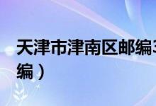 天津市津南区邮编300000（天津市津南区邮编）