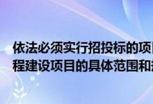 依法必须实行招投标的项目有哪些（依法必须进行招标的工程建设项目的具体范围和规模标准）